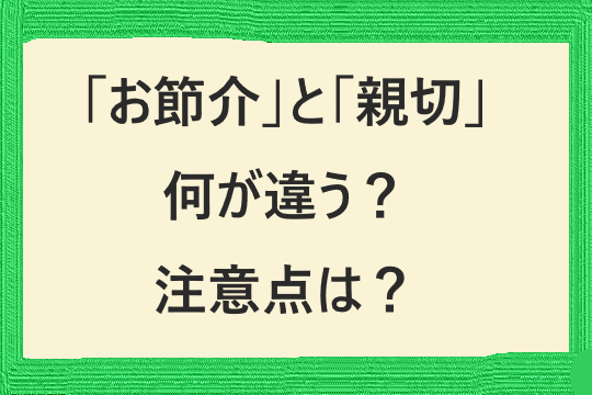 「お節介」は主観的だと過干渉？相手の心を理解しお役に立てれば親切？親切って？