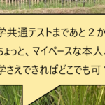 大学共通テストまで、あと2か月ちょっと、マイペースな本人？！進学さえできればどこでも可？