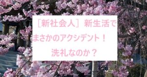 ［新社会人］新生活で子が、まさかのアクシデント、洗礼なのか！
